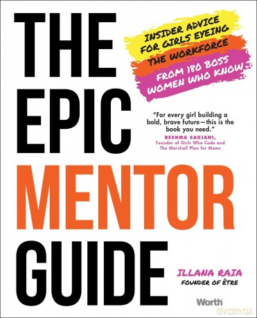 The Epic Mentor Guide: Insider Advice for Girls Eyeing the Workforce from 180 Boss Women Who Know - Illana Raia [KSIĄŻKA]