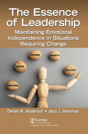 The Essence of Leadership: Maintaining Emotional Independence in Situations Requiring Change - Derek W. Anderson [KSIĄŻKA]