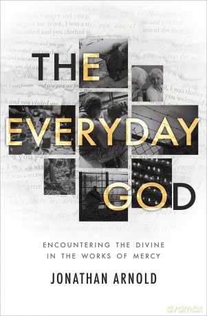 The Everyday God: Encountering the divine in the works of mercy - Jonathan Arnold [KSIĄŻKA]