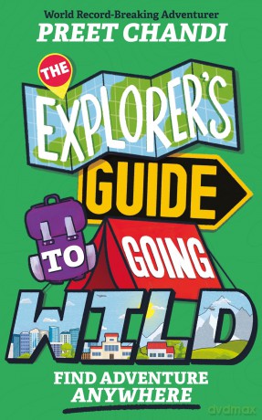 The Explorer's Guide to Going Wild: Find Adventure Anywhere - Preet Chandi [KSIĄŻKA]