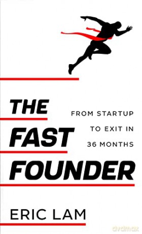 The Fast Founder: From Startup to Exit in 36 Months - Eric Lam [KSIĄŻKA]
