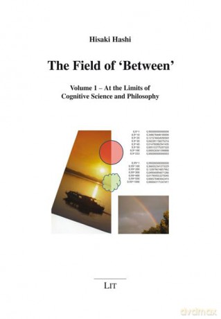 The Field of 'Between': Volume 1 - At the Limits of Cognitive Science and Philosophy (Komparative Philosophie Für Eine Globale Welt) - Hisaki Hashi [KSIĄŻKA]