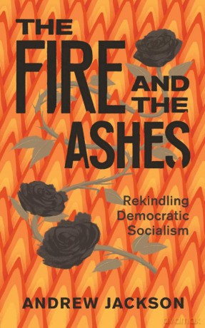 The Fire and the Ashes: Rekindling Democratic Socialism - Andrew Jackson [KSIĄŻKA]