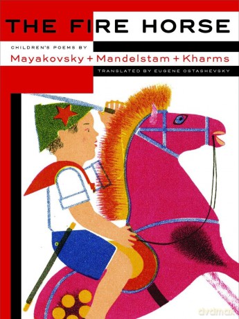 The Fire Horse: Children's Poems By Vladimir Mayakovsky, Osip Mandelstam And Daniil Kharms - Eugene Ostashevsky [KSIĄŻKA]