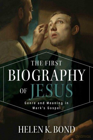 The First Biography of Jesus: Genre and Meaning in Mark's Gospel - Helen K. Bond [KSIĄŻKA]