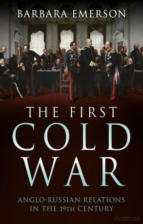 The First Cold War: Anglo-Russian Relations in the 19th Century - Barbara Emerson [KSIĄŻKA]
