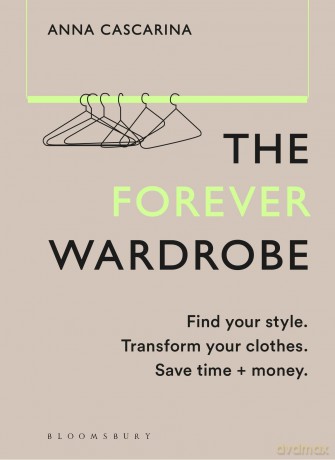 The Forever Wardrobe: Find your style. Transform your clothes. Save time and money. - Anna Cascarina [KSIĄŻKA]
