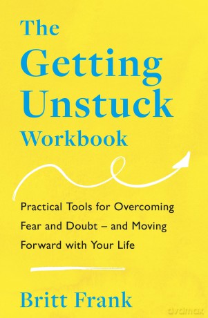 The Getting Unstuck Workbook: Practical Tools for Overcoming Fear and Doubt - and Moving Forward with Your Life (The Science of Stuck) - Britt Frank [KSIĄŻKA]
