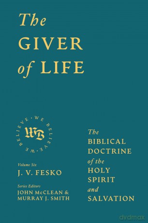 The Giver of Life: The Biblical Doctrine of the Holy Spirit and Salvation (We Believe) - J.V. Fesko [KSIĄŻKA]