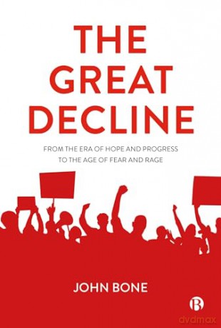 The Great Decline: From the Era of Hope and Progress to the Age of Fear and Rage - John Bone [KSIĄŻKA]