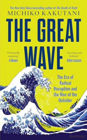 The Great Wave: The Era of Radical Disruption and the Rise of the Outsider - Michiko Kakutani [KSIĄŻKA]