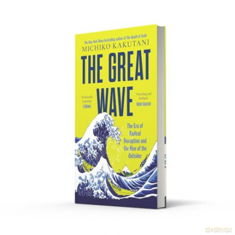 The Great Wave: The Era of Radical Disruption and the Rise of the Outsider - Michiko Kakutani [KSIĄŻKA]