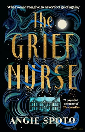 The Grief Nurse: 'A powerful debut novel' - The Guardian - Angie Spoto [KSIĄŻKA]