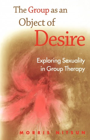 The Group as an Object of Desire: Exploring Sexuality in Group Therapy - Morris Nitsun [KSIĄŻKA]