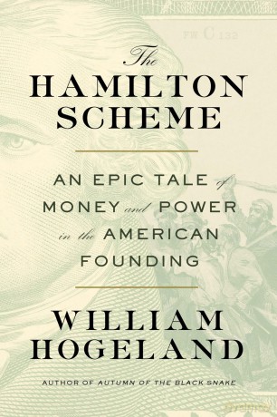 The Hamilton Scheme: An Epic Tale of Money and Power in the American Founding - William Hogeland [KSIĄŻKA]