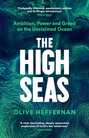 The High Seas: Ambition, Power and Greed on the Unclaimed Ocean - Olive Heffernan [KSIĄŻKA]