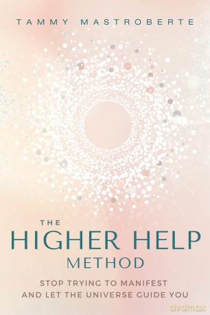 The Higher Help Method: Stop Trying to Manifest and Let the Universe Guide You - Tammy Mastroberte [KSIĄŻKA]