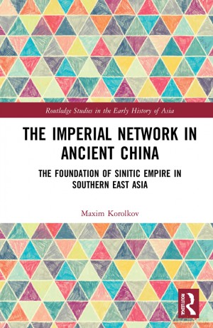 The Imperial Network in Ancient China: The Foundation of Sinitic Empire in Southern East Asia (Routledge Studies in the Early History of Asia) - Maxim Korolkov [KSIĄŻKA]