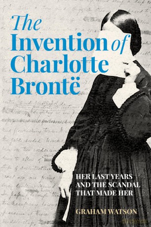 The Invention of Charlotte Brontë: Her Last Years and the Scandal That Made Her - Graham Watson [KSIĄŻKA]