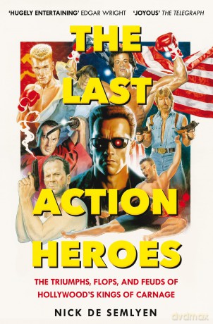 The Last Action Heroes: The Triumphs, Flops, and Feuds of Hollywood's Kings of Carnage - Nick De Semlyen [KSIĄŻKA]