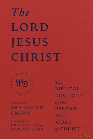 The Lord Jesus Christ - The Biblical Doctrine of the Person and Work of Christ (We Believe) - Brandon D. Crowe [KSIĄŻKA]