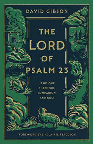 The Lord of Psalm 23: Jesus Our Shepherd, Companion, and Host - David Gibson [KSIĄŻKA]