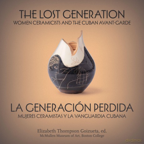 The Lost Generation | La generación perdida: Women Ceramicists and the Cuban Avant-Garde | mujeres ceramistas y la vanguardia cubana - Elizabeth Goizueta [KSIĄŻKA]