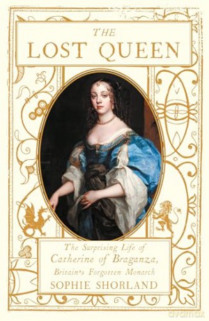 The Lost Queen: The Surprising Life of Catherine of Braganza, Britain's Forgotten Monarch - Sophie Shorland [KSIĄŻKA]