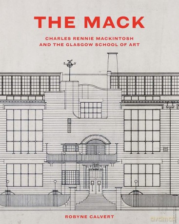 The Mack: Charles Rennie Mackintosh and the Glasgow School of Art - Robyne Calvert [KSIĄŻKA]