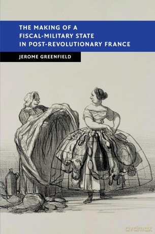 The Making of a Fiscal-military State in Post-revolutionary France (New Studies in European History) - Greenfield Jerome [KSIĄŻKA]