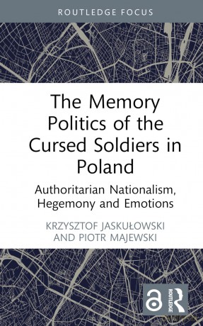 The Memory Politics of the Cursed Soldiers in Poland: Authoritarian Nationalism, Hegemony and Emotions (Routledge Focus on the History of Conflict) - Jasku Owski Krz [KSIĄŻKA]