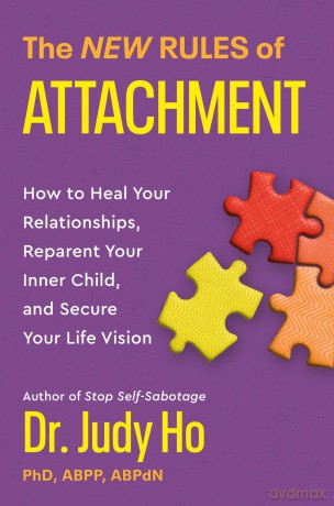 The New Rules of Attachment: How to Heal Your Relationships, Reparent Your Inner Child, and Secure Your Life Vision - Judy Ho [KSIĄŻKA]