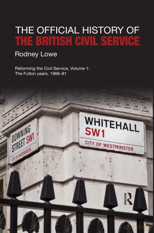 The Official History of the British Civil Service: Reforming the Civil Service, Volume I: The Fulton Years, 1966-81 (Government Official History Series) - Rodney Lowe [KSIĄŻKA]