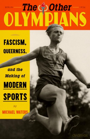 The Other Olympians: Fascism, Queerness, and the Making of Modern Sports - Michael Waters [KSIĄŻKA]