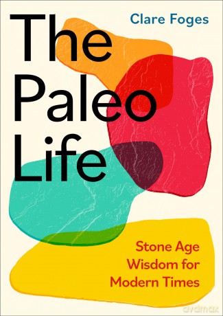 The Paleo Life: Stone Age Wisdom for Modern Times - Clare Foges [KSIĄŻKA]