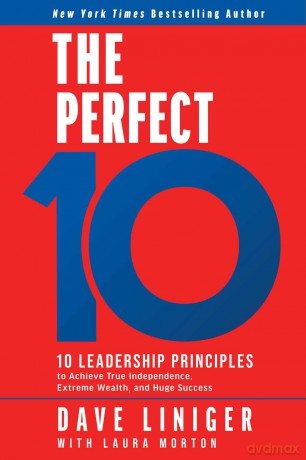 The Perfect 10: 10 Leadership Principles to Achieve True Independence, Extreme Wealth, and Huge Success - Dave Liniger [KSIĄŻKA]