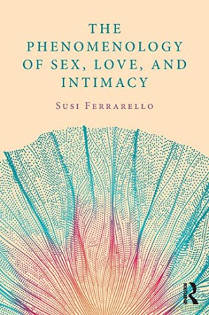The Phenomenology of Sex, Love, and Intimacy - Susi Ferrarello [KSIĄŻKA]