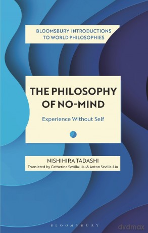 The Philosophy of No-Mind: Experience without Self (Bloomsbury Introductions to World Philosophies) - Nishihira Tadashi [KSIĄŻKA]