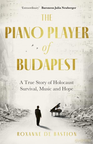 The Piano Player of Budapest: A True Story of Holocaust Survival, Music and Hope - Roxanne De Bastion [KSIĄŻKA]
