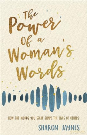 The Power of a Woman's Words: How the Words You Speak Shape the Lives of Others - Sharon Jaynes [KSIĄŻKA]