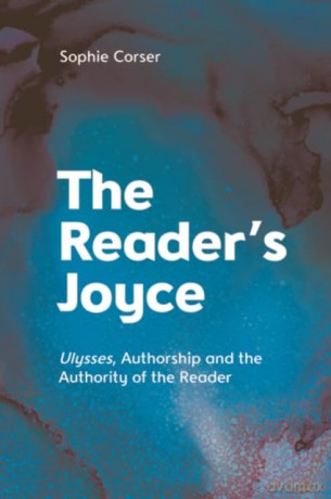 The Reader's Joyce: Ulysses, Authorship and the Authority of the Reader - Sophie Corser [KSIĄŻKA]