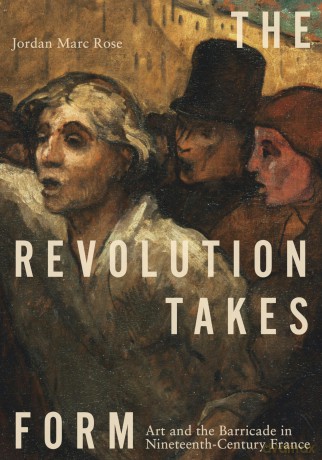 The Revolution Takes Form: Art and the Barricade in Nineteenth-Century France - Jordan Marc Rose [KSIĄŻKA]