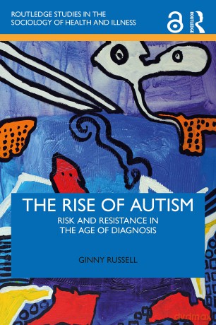 The Rise of Autism: Risk and Resistance in the Age of Diagnosis (Routledge Studies in the Sociology of Health and Illness) - Ginny Russell [KSIĄŻKA]