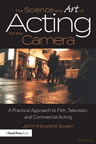 The Science and Art of Acting for the Camera: A Practical Approach to Film, Television, and Commercial Acting - John Howard Swain [KSIĄŻKA]
