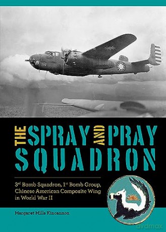 The Spray and Pray Squadron: 3rd Bomb Squadron, 1st Bomb Group, Chinese-American Composite Wing in World War II - Margaret Mills Kinca [KSIĄŻKA]
