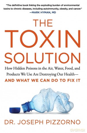 The Toxin Solution: How Hidden Poisons in the Air, Water, Food, and Products We Use Are Destroying Our Health--AND WHAT WE CAN DO TO FIX IT - Joseph Pizzorno [KSIĄŻKA]