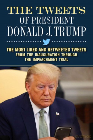 The Tweets of President Donald J. Trump: The Most Liked and Retweeted Tweets from the Inauguration Through the Impeachment Trial - Forefront Books [KSIĄŻKA]