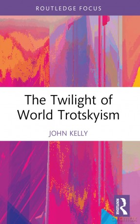 The Twilight of World Trotskyism (Routledge Studies in Radical History and Politics) - Kelly John [KSIĄŻKA]
