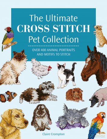 The Ultimate Cross Stitch Pet Collection: Over 400 animal portraits and motifs to stitch - Claire Crompton [KSIĄŻKA]