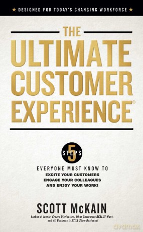 The Ultimate Customer Experience: 5 Steps Everyone Must Know to Excite Your Customers, Engage Your Colleagues, and Enjoy Your Work - Scott Mckain [KSIĄŻKA]